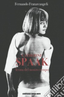 Catherine Spaak. Icona del nostro tempo libro di Fratarcangeli Fernando