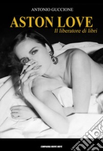 Aston Love. Il liberatore di libri libro di Guccione Antonio