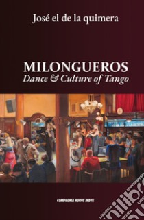 Milongueros. Dance & culture of tango libro di El De La Quimera José