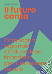 Il futuro conta. Campagna regionale di educazione finanziaria per il benessere sociale libro