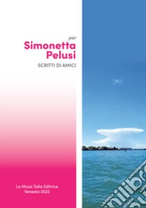 Per Simonetta Pelusi scritti di amici libro di Crevato-Selvaggi B. (cur.)