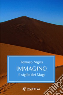 Immagino. Il sigillo dei Magi libro di Nigris Tomaso