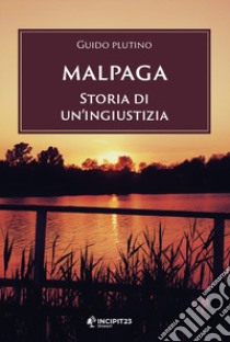 Malpaga. Storia di un'ingiustizia libro di Plutino Guido