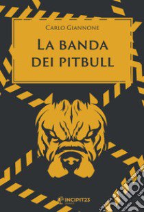 La banda dei pitbull libro di Giannone Carlo