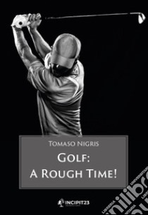 Golf. A rough time! libro di Nigris Tomaso