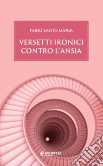 Versetti ironici contro l'ansia libro di Santa Maria Fabio