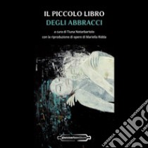 Il piccolo libro degli abbracci libro di Notabartolo T. (cur.)