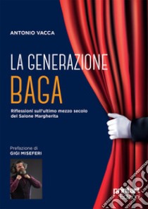 La generazione Baga. Riflessioni sull'ultimo mezzo secolo del Salone Margherita libro di Vacca Antonio