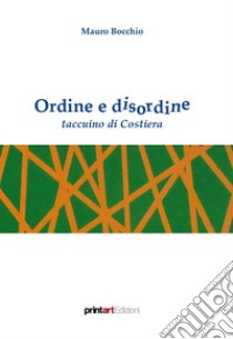 Ordine e disordine. Taccuino di costiera libro di Bocchio Mauro