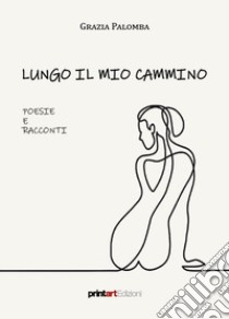 Lungo il mio cammino libro di Palomba Grazia