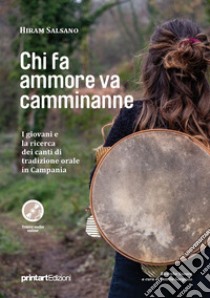 Chi fa ammore va camminanne. I giovani e la ricerca dei canti di tradizione orale in Campania. Con tracce audio online libro di Salsano Hiram