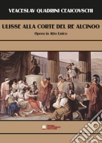 Ulisse alla corte del re Alcinoo. Opera in atto unico libro di Quadrini Ceaicovschi Vaeceslav