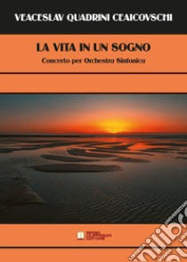 Vita in un sogno. Concerto per orchestra sinfonica (La) libro di Quadrini Ceaicovschi Veaceslav