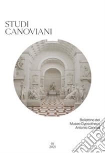 Studi canoviani. Bollettino del Museo Gypsotheca Antonio Canova, Possagno (2021). Vol. 1 libro di Mascotto M. (cur.); Tamburrino E. (cur.)