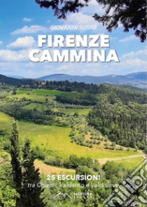 Firenze cammina. 25 escursioni tra chianti valdarno e valdisieve libro di Susini Giovanni