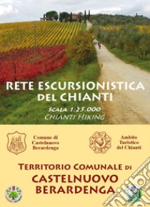 Rete escursionistica del Chianti. Castelnuovo berardenga. Nuova ediz. libro di Maggi A. (cur.)