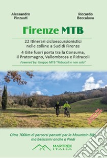 Firenze MTB. 22 itinerari cicloescursionistici nelle colline a sud di Firenze. 4 gite fuori porta tra la Consuma, il Pratomagno, Vallombrosa e Ridracoli libro di Pinzauti Alessandro; Beccaluva Riccardo; MAPTREK Italia (cur.)