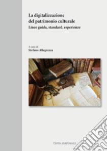 La digitalizzazione del patrimonio culturale. Linee guida, standard, esperienze libro di Allegrezza S. (cur.)