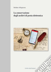 La conservazione degli archivi di posta elettronica libro di Allegrezza Stefano