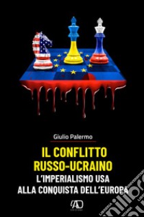 Il conflitto russo-ucraino. L'imperialismo USA alla conquista dell'Europa libro di Palermo Giulio