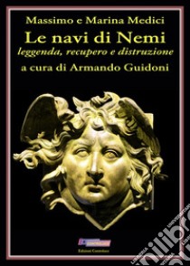 Le navi di Nemi. Leggenda, recupero e distruzione libro di Medici Massimo; Medici Marina; Guidoni A. (cur.)