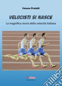 Velocisti si nasce. La magnifica storia della velocità italiana libro di Proietti Simone