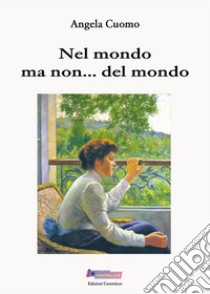 Nel mondo ma non... del mondo libro di Cuomo Angela