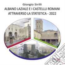 Albano Laziale e i castelli romani attraverso la statistica 2022 libro di Sirilli Giorgio