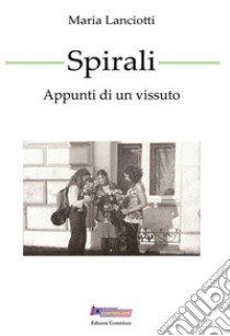 Spirali. Appunti di un vissuto libro di Lanciotti Maria