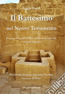 Il battesimo nel Nuovo Testamento. Per una comunità come «vasca battesimale» e «roveto ardente» libro di Tonini Angela