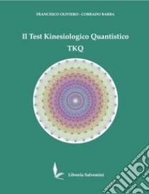 Il Test Kinesiologico Quantistico TKQ libro di Oliviero Francesco; Barba Corrado