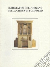 Il restauro dell'organo della chiesa di Bomporto libro di Giovannini Carlo; Tollari Paolo; Piccinini Gianni