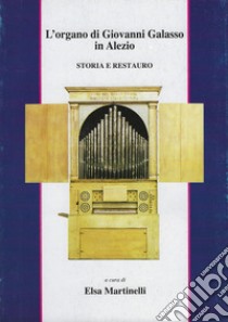 L'organo di Giovanni Galasso in Alezio. Storia e restauro libro di Martinelli Elsa; Ribaldi Giuliana; Tollari Paolo