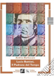 Lucio Battisti, il padrone del tempo libro di Barbacane Andrea