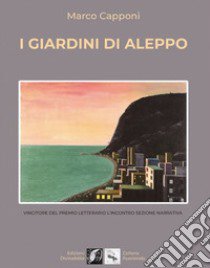 I giardini di Aleppo libro di Capponi Marco