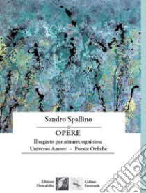 Opere: Il segreto per attrarre ogni cosa-Universo amore-Poesie orfiche libro di Spallino Sandro