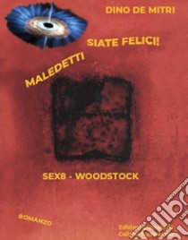 Maledetti siate felici! Sex8 Woodstock libro di De Mitri Dino