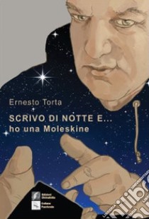 Scrivo di notte e... ho una Moleskine libro di Torta Ernesto