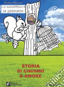 Lo scoiattolo e la gabbietta (Storia di cinismo e amore) libro di Marsini Stefano