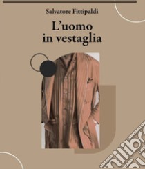 L'uomo in vestaglia libro di Fittipaldi Salvatore