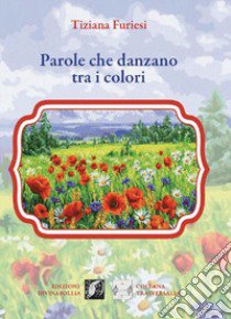 Parole che danzano tra i colori libro di Furiesi Tiziana