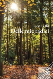 Delle mie radici libro di Ibi Luciana