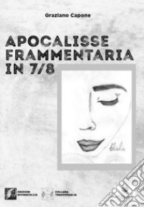 Apocalisse frammentaria in 7/8 libro di Capone Graziano; Denti S. (cur.)