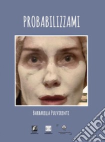 Probabilizzami libro di Pulvirenti Barbarella; Denti S. (cur.); Filippi F. (cur.)