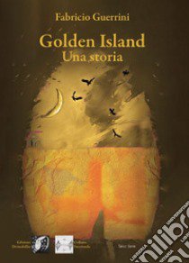 Golden Island. Una storia libro di Guerrini Fabricio; Denti S. (cur.)