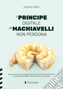 Il Principe digitale di Machiavelli non perdona libro di Alfieri Andrea