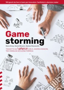Gamestorming. 100 giochi da fare in team per innovatori, facilitatori e decision maker libro di Gray Dave; Brown Sunni; Macanufo James