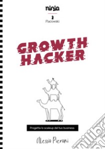 Growth Hacker. Progetta lo scaleup del tuo business libro di Pieroni Alessio