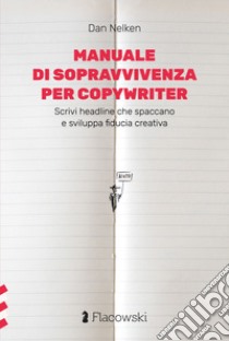 Manuale di sopravvivenza per copywriter. Scrivi headline che spaccano e sviluppa fiducia creativa libro di Nelken Dan