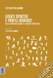 Eventi sportivi e profili giuridici. Dalla sponsorizzazione all'ambush marketing libro di Pellacani Stefano